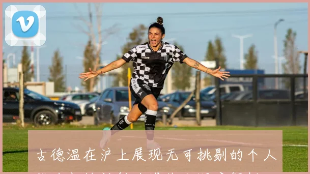 古德温在沪上展现无可挑剔的个人能力与精神魅力媒体人深度解析