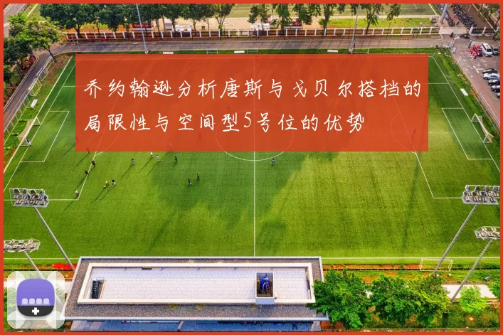 乔约翰逊分析唐斯与戈贝尔搭档的局限性与空间型5号位的优势