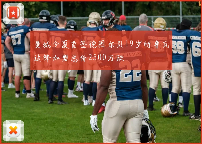 曼城今夏首签德图尔贝19岁特鲁瓦边锋加盟总价2500万欧